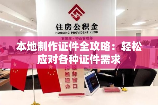 石狮本地制作证件全攻略:轻松应对各种证件需求 石狮本地制作证件全攻略:轻松应对各种证件需求